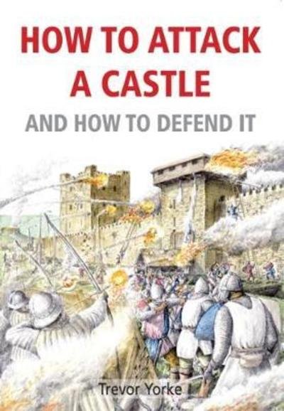 Cover for Trevor Yorke · How to Attack A Castle: And How To Defend It (Pocketbok) (2018)