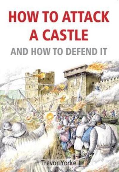 Cover for Trevor Yorke · How to Attack A Castle: And How To Defend It (Pocketbok) (2018)