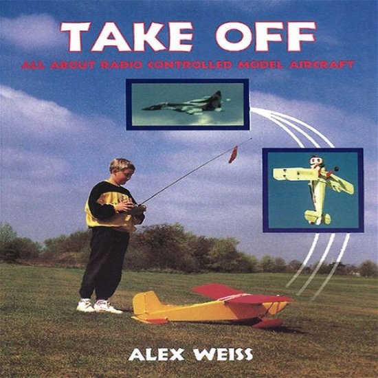 Cover for Alex Weiss · Take Off: All About Radio Controlled Model Aircraft (Paperback Book) (1998)
