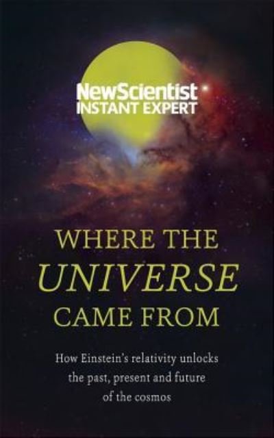 Cover for New Scientist · Where the Universe Came From : How Einstein?s relativity unlocks the past, present and future of the cosmos (Pocketbok) (2017)