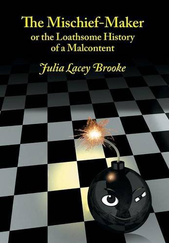 Cover for Julia Lacey Brooke · The Mischief-Maker, or the Loathsome History of a Malcontent (Hardcover Book) (2014)