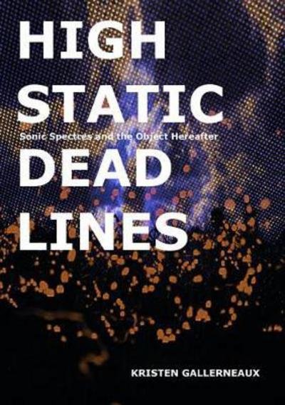Cover for Kristen Gallerneaux · High Static, Dead Lines: Sonic Spectres &amp; the Object Hereafter - High Static, Dead Lines (Pocketbok) (2018)