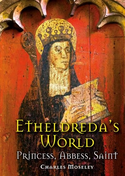 Cover for Dr. Charles Moseley · Etheldreda's World: Princess, Abbess, Saint (Hardcover Book) (2023)