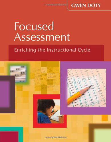 Focused Assessment: Enriching the Instructional Cycle (Teaching in Focus) - Gwen Doty - Books - Solution Tree - 9781935249665 - April 1, 2009