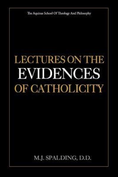 Lectures on the Evidences of Catholicity - M J Spalding D D - Books - Createspace Independent Publishing Platf - 9781975922665 - August 30, 2017