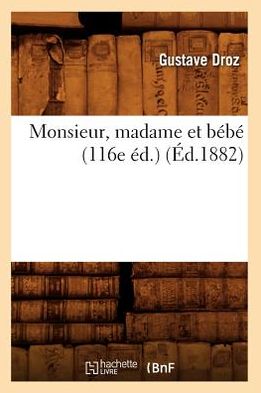 Monsieur, Madame et Bebe (116e Ed.) (Ed.1882) (French Edition) - Gustave Droz - Książki - HACHETTE LIVRE-BNF - 9782012752665 - 1 maja 2012