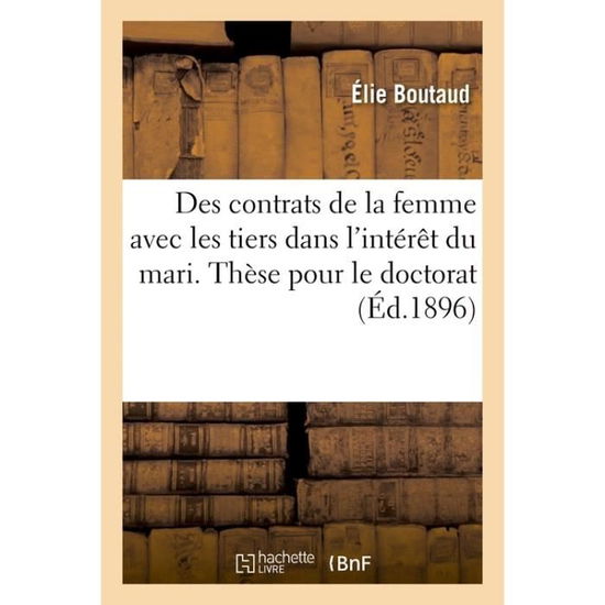 Cover for Élie Boutaud · Des Contrats de la Femme Avec Les Tiers Dans l'Interet Du Mari. These Pour Le Doctorat (Paperback Book) (2017)