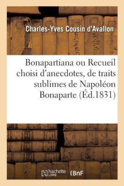 Cover for Charles-Yves Cousin D'Avallon · Bonapartiana Ou Recueil Choisi d'Anecdotes, de Traits Sublimes, de Bons Mots, de Saillies (Paperback Book) (2019)