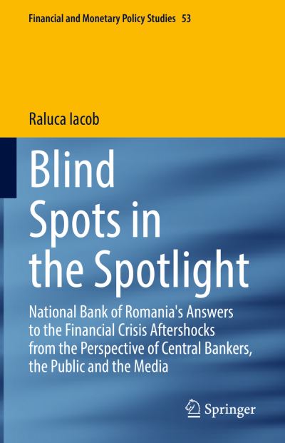 Cover for Raluca Iacob · Blind Spots in the Spotlight: National Bank of Romania's Answers to the Financial Crisis Aftershocks from the Perspective of Central Bankers, the Public and the Media - Financial and Monetary Policy Studies (Hardcover Book) [2022 edition] (2022)