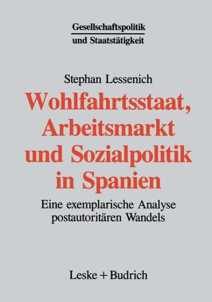 Cover for Stephan Lessenich · Wohlfahrtsstaat, Arbeitsmarkt Und Sozialpolitik in Spanien: Eine Exemplarische Analyse Postautoritaren Wandels - Gesellschaftspolitik Und Staatstatigkeit (Paperback Book) [Softcover Reprint of the Original 1st 1995 edition] (2012)