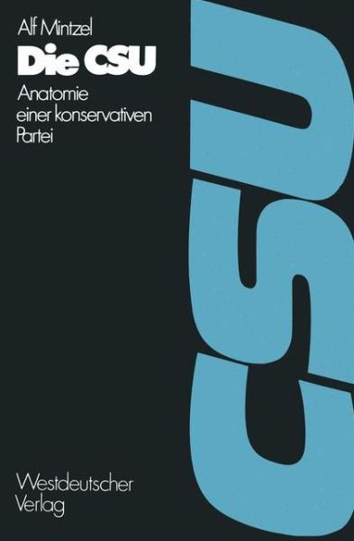 Cover for Alf Mintzel · Die CSU: Anatomie Einer Konservativen Partei 1945-1972 - Schriften Des Zentralinstituts Fur Sozialwiss. Forschung Der (Taschenbuch) [Softcover Reprint of the Original 1st 1975 edition] (1975)