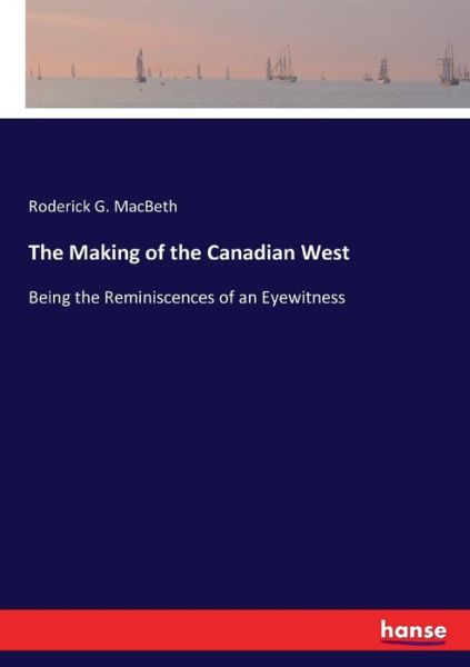 The Making of the Canadian West - MacBeth - Kirjat -  - 9783337188665 - perjantai 9. kesäkuuta 2017