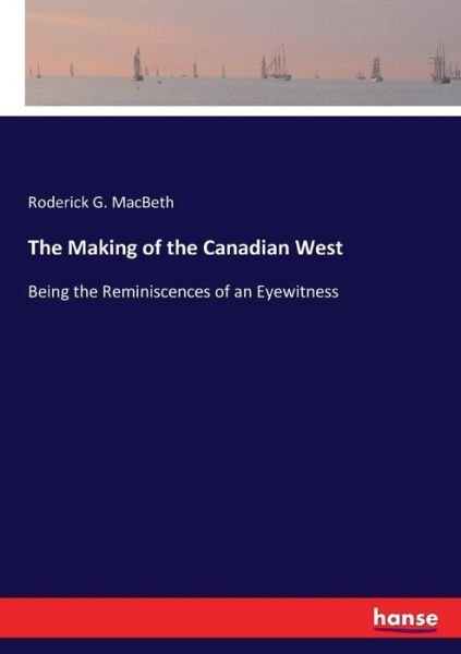 The Making of the Canadian West - MacBeth - Bøger -  - 9783337188665 - 9. juni 2017