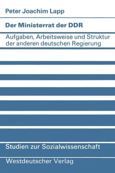 Cover for Peter Joachim Lapp · Der Ministerrat Der Ddr: Aufgaben, Arbeitsweise Und Struktur Der Anderen Deutschen Regierung - Studien Zur Sozialwissenschaft (Taschenbuch) [1982 edition] (1982)