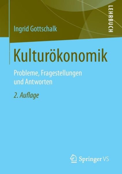 Ingrid Gottschalk · Kulturoekonomik: Probleme, Fragestellungen Und Antworten (Pocketbok) [2nd 2., Aktualisierte Aufl. 2016 edition] (2016)