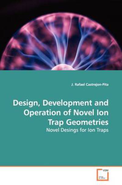 Cover for J. Rafael Castrejon-pita · Design, Development and Operation of Novel Ion Trap  Geometries (Paperback Book) (2009)