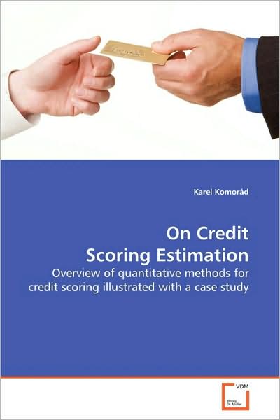 Cover for Karel Komorád · On Credit Scoring Estimation: Overview of Quantitative Methods for Credit Scoring Illustrated with a Case Study (Paperback Book) (2009)