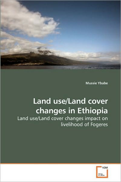 Cover for Mussie Ybabe · Land Use / Land Cover Changes in Ethiopia: Land Use / Land Cover Changes Impact on Livelihood of Fogeres (Taschenbuch) (2009)