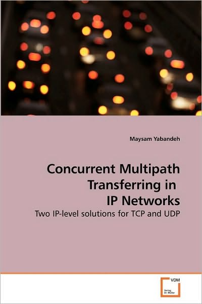 Cover for Maysam Yabandeh · Concurrent Multipath Transferring in  Ip Networks: Two Ip-level Solutions for Tcp and Udp (Paperback Book) (2010)