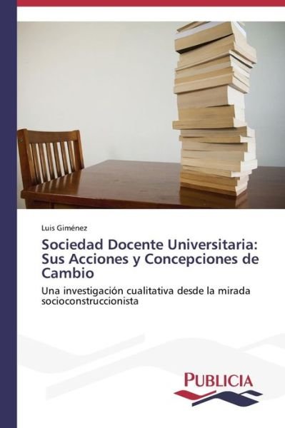 Cover for Luis Giménez · Sociedad Docente Universitaria: Sus Acciones Y Concepciones De Cambio (Paperback Book) [Spanish edition] (2013)