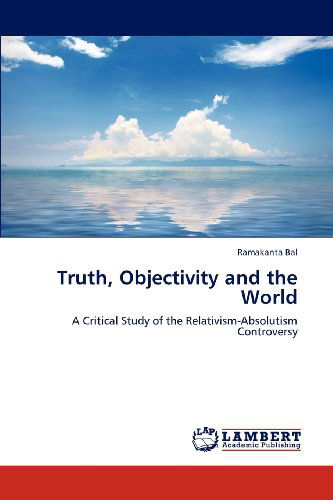 Cover for Ramakanta Bal · Truth, Objectivity and the World: a Critical Study of the Relativism-absolutism Controversy (Paperback Book) (2012)