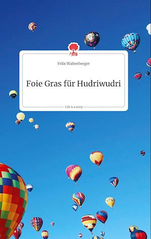 Cover for Felix Waltenberger · Foie Gras für Hudriwudri. Life is a Story - story.one (Hardcover Book) (2021)