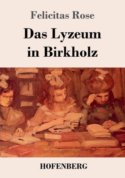 Das Lyzeum in Birkholz - Felicitas Rose - Books - Hofenberg - 9783743736665 - July 13, 2020