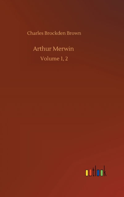 Cover for Charles Brockden Brown · Arthur Merwin: Volume 1, 2 (Inbunden Bok) (2020)