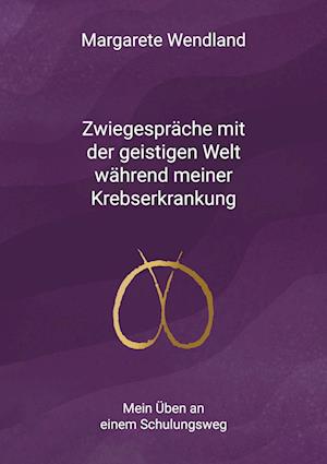 Cover for Margarete Wendland · Zwiegespräche mit der geistigen Welt während meiner Krebserkrankung (Book) (2024)