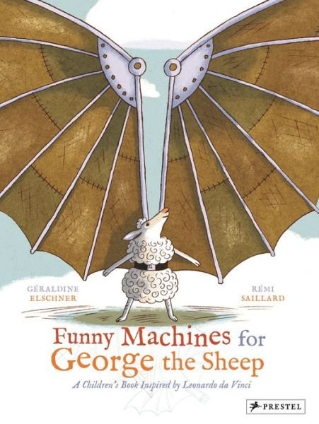 Cover for Geraldine Elschner · Funny Machines for George the Sheep: A Children's Book Inspired by Leonardo da Vinci - Children's Books Inspired by Famous Artworks (Inbunden Bok) (2014)