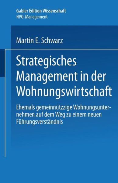 Cover for Martin E Schwarz · Strategisches Management in Der Wohnungswirtschaft: Ehemals Gemeinnutzige Wohnungsunternehmen Auf Dem Weg Zu Einem Neuen Fuhrungsverstandnis - Npo-Management (Taschenbuch) [2004 edition] (2004)