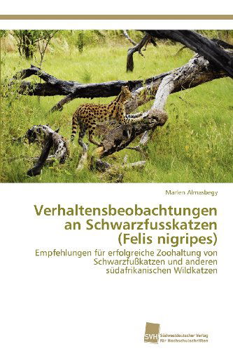 Cover for Marlen Almasbegy · Verhaltensbeobachtungen an Schwarzfusskatzen  (Felis Nigripes): Empfehlungen Für Erfolgreiche Zoohaltung Von Schwarzfußkatzen Und Anderen Südafrikanischen Wildkatzen (Paperback Book) [German edition] (2012)