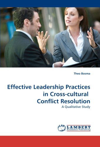 Effective Leadership Practices in Cross-cultural  Conflict Resolution: a Qualitative Study - Theo Bosma - Books - LAP LAMBERT Academic Publishing - 9783838300665 - May 15, 2010