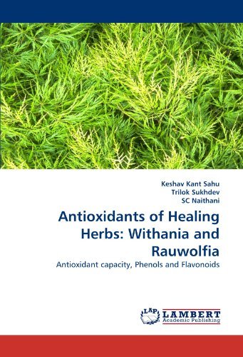 Antioxidants of Healing Herbs: Withania and Rauwolfia: Antioxidant Capacity, Phenols and Flavonoids - Sc Naithani - Livros - LAP Lambert Academic Publishing - 9783838313665 - 13 de abril de 2010