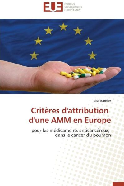 Cover for Lise Barnier · Critères D'attribution D'une Amm en Europe: Pour Les Médicaments Anticancéreux,   Dans Le Cancer Du Poumon (Paperback Book) [French edition] (2018)