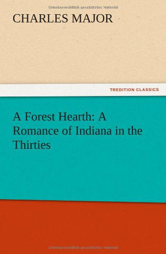 Cover for Charles Major · A Forest Hearth: a Romance of Indiana in the Thirties (Pocketbok) (2012)