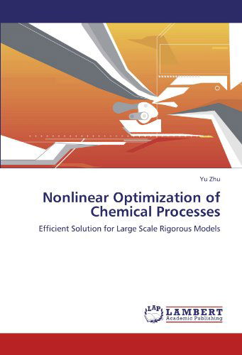 Cover for Yu Zhu · Nonlinear Optimization of Chemical Processes: Efficient Solution for Large Scale Rigorous Models (Paperback Book) (2011)