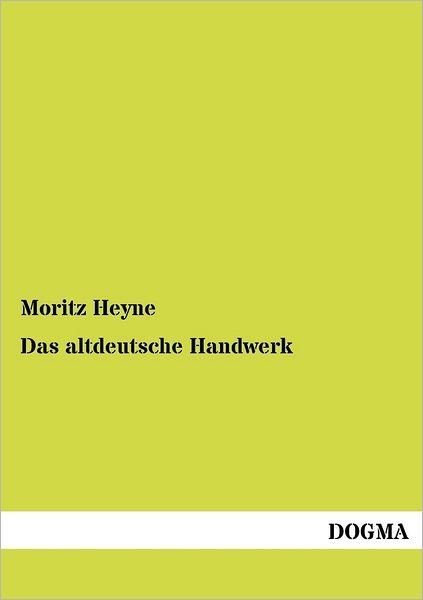 Das Altdeutsche Handwerk - Moritz Heyne - Books - DOGMA - 9783954549665 - July 22, 2012