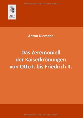 Cover for Anton Diemand · Das Zeremoniell Der Kaiserkroenungen Von Otto I. Bis Friedrich Ii. (Pocketbok) [German edition] (2013)