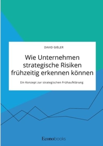 Cover for David Gissler · Wie Unternehmen strategische Risiken fruhzeitig erkennen koennen. Ein Konzept zur strategischen Fruhaufklarung (Paperback Book) (2021)