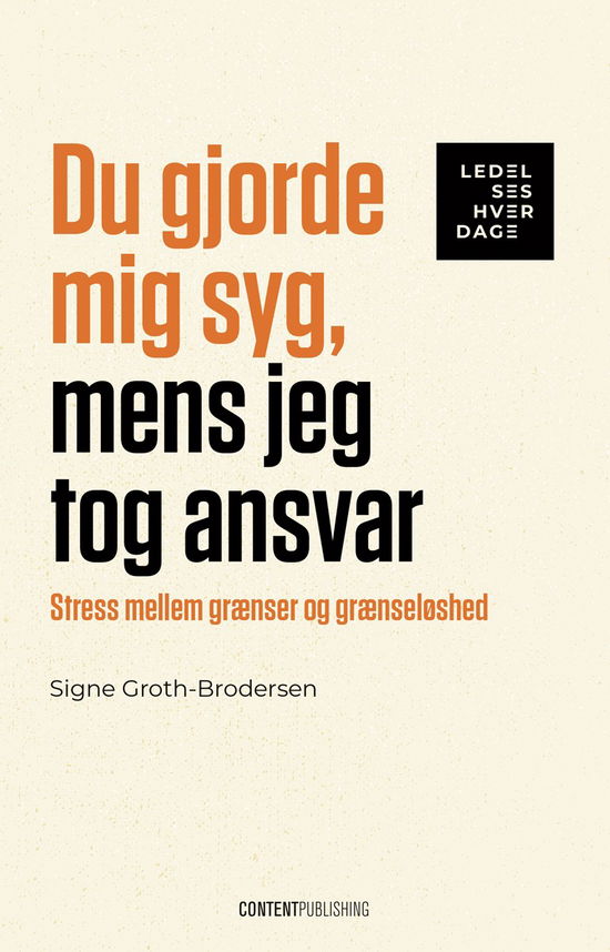 LEDELSESHVERDAGE: Du gjorde mig syg, mens jeg tog ansvar - Signe Groth-Brodersen - Bøger - Content Publishing - 9788794205665 - 17. april 2024