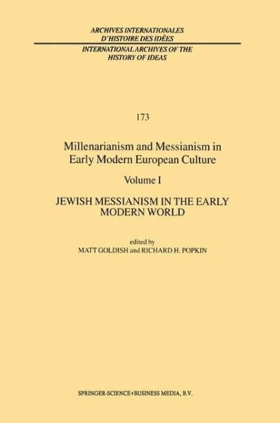 M Goldish · Millenarianism and Messianism in Early Modern European Culture: Volume I: Jewish Messianism in the Early Modern World - International Archives of the History of Ideas / Archives Internationales d'Histoire des Idees (Paperback Book) [Softcover reprint of hardcover 1st ed. 2001 edition] (2010)