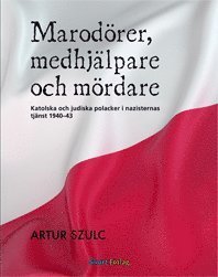 Cover for Artur Szulc · Marodörer, medhjälpare och mördare : katolska och judiska polacker i nazisternas tjänst 1940-1943 (Bound Book) (2012)