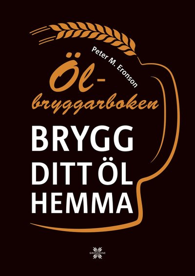 Cover for Peter M. Eronson · Ölbryggarboken : brygg ditt eget öl hemma (Gebundenes Buch) (2014)