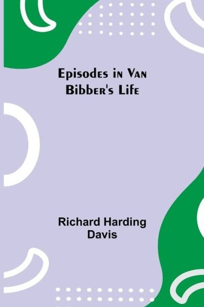 Cover for Richard Harding Davis · Episodes in Van Bibber's Life (Pocketbok) (2021)