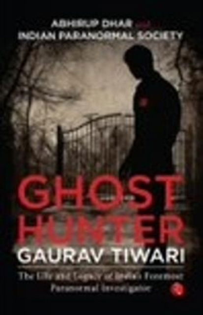 Cover for Abhirup Dhar · Ghost Hunter Gaurav Tiwari: The Life and Legacy of India's Foremost Paranormal Investigator (Paperback Book) (2023)