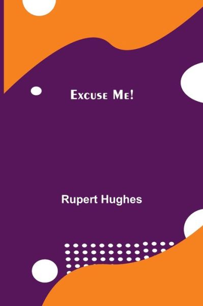 Cover for Rupert Hughes · Excuse Me! (Pocketbok) (2021)