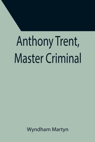 Cover for Wyndham Martyn · Anthony Trent, Master Criminal (Paperback Book) (2021)