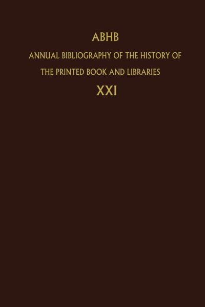 Annual Bibliography of the History of the Printed Book and Libraries: Volume 21: Publications of 1990 and additions from the preceding years - Annual Bibliography of the History of the Printed Book and Libraries - Dept of Special Collections of the Koninklijke Bibliotheek - Books - Springer - 9789401052665 - October 4, 2012