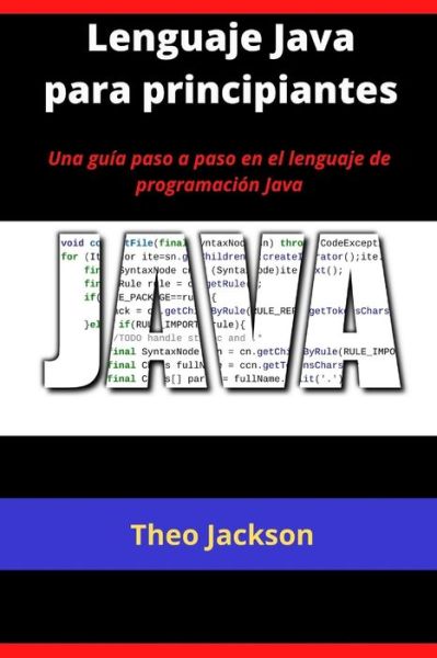 Cover for Theo Jackson · Lenguaje Java para principiantes: Una guia paso a paso en el lenguaje de programacion Java (Paperback Book) (2021)